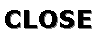 CLOSE 